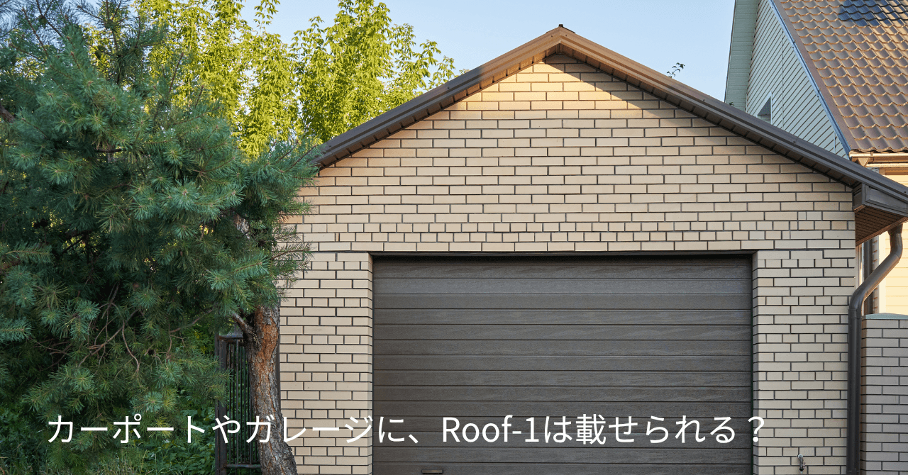 カーポートやガレージに、Roof–1は載せられる? ガレージはほぼ問題なし、カーポートは「条件」しだい